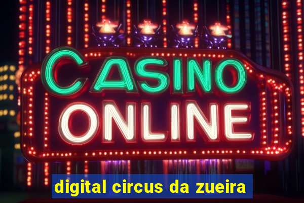 digital circus da zueira